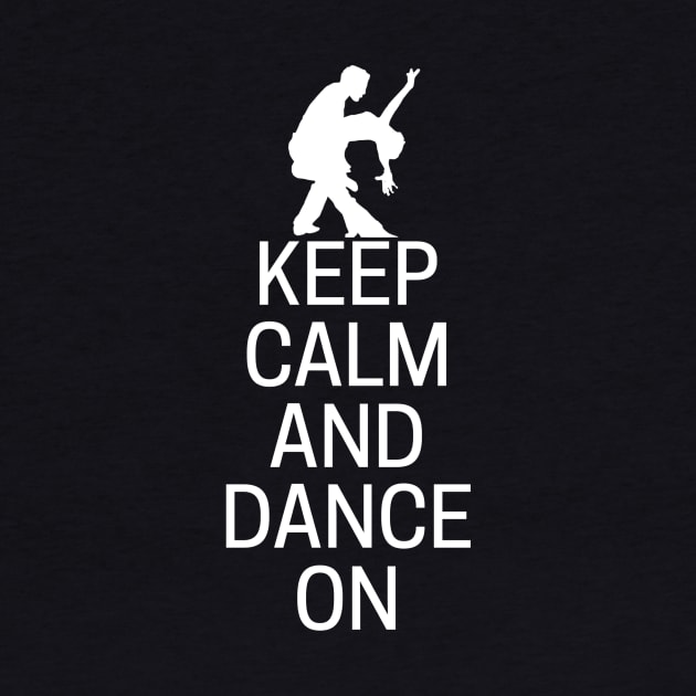 Keep Calm And Dance On by MessageOnApparel